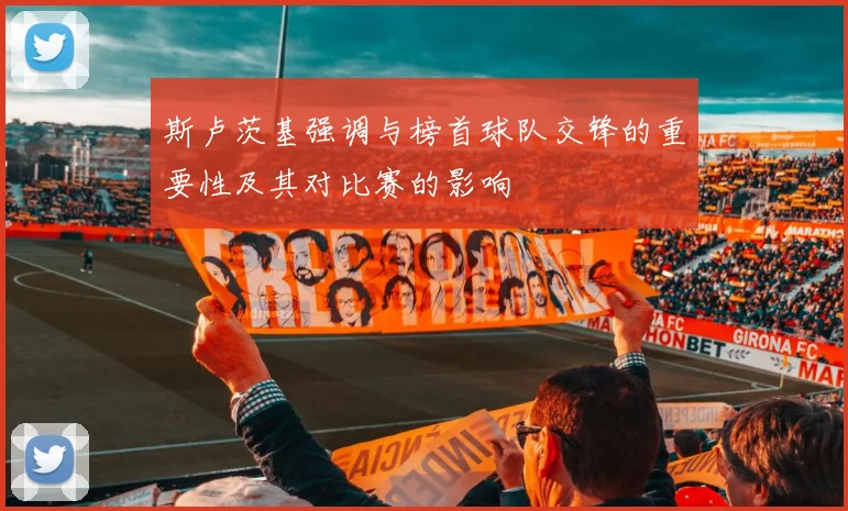 斯卢茨基强调与榜首球队交锋的重要性及其对比赛的影响
